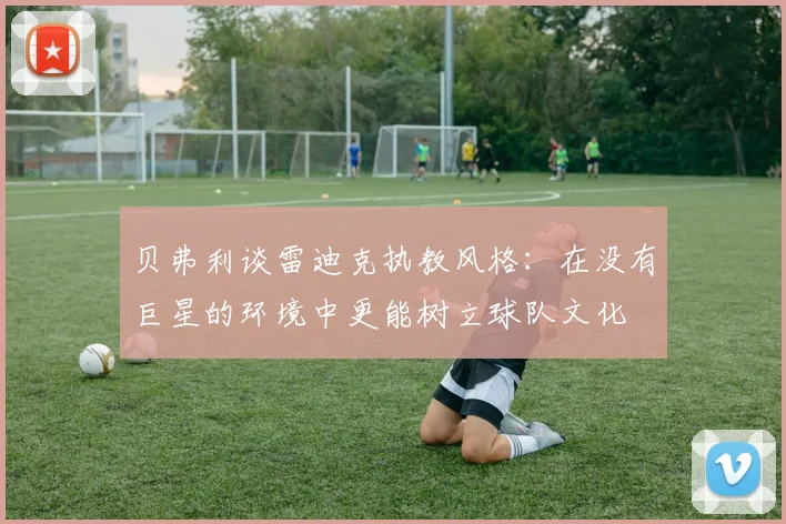 贝弗利谈雷迪克执教风格：在没有巨星的环境中更能树立球队文化