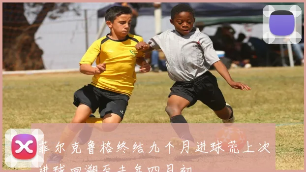 菲尔克鲁格终结九个月进球荒上次进球回溯至去年四月初