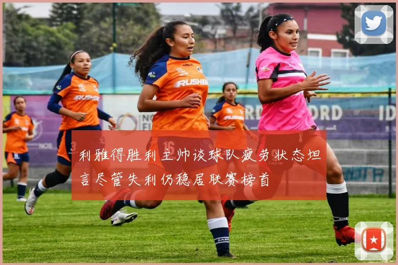 利雅得胜利主帅谈球队疲劳状态坦言尽管失利仍稳居联赛榜首