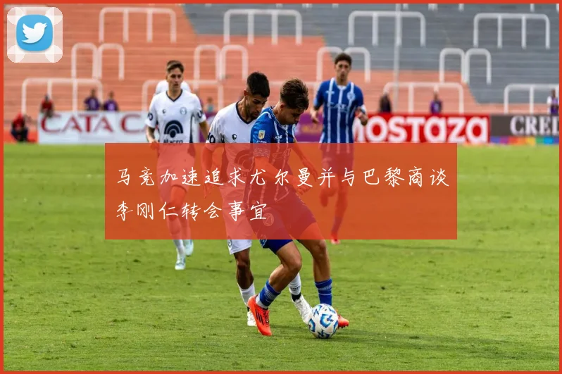 马竞加速追求尤尔曼并与巴黎商谈李刚仁转会事宜